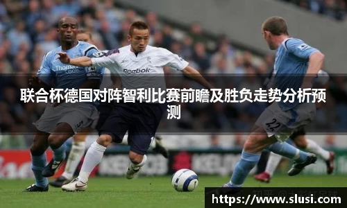 联合杯德国对阵智利比赛前瞻及胜负走势分析预测