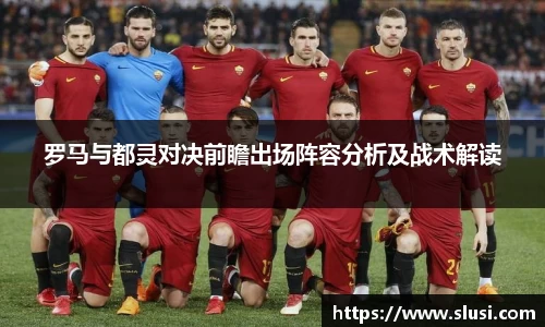 罗马与都灵对决前瞻出场阵容分析及战术解读