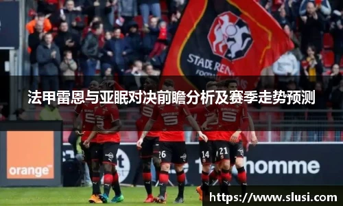 法甲雷恩与亚眠对决前瞻分析及赛季走势预测