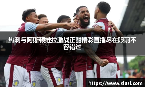 热刺与阿斯顿维拉激战正酣精彩直播尽在眼前不容错过