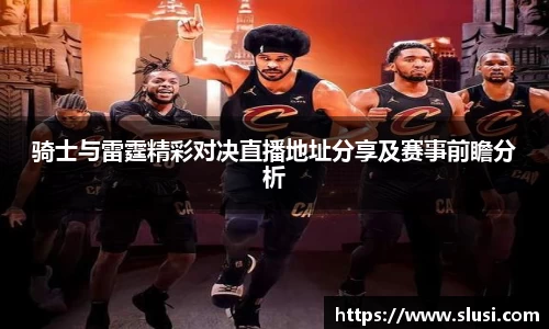 骑士与雷霆精彩对决直播地址分享及赛事前瞻分析