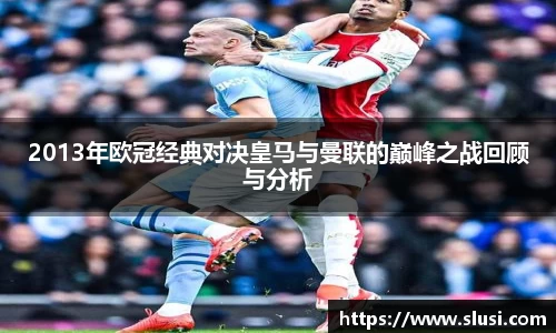 2013年欧冠经典对决皇马与曼联的巅峰之战回顾与分析