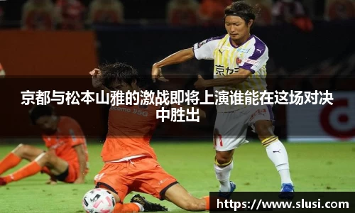 京都与松本山雅的激战即将上演谁能在这场对决中胜出