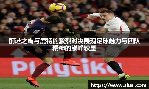 前进之鹰与鹿特的激烈对决展现足球魅力与团队精神的巅峰较量
