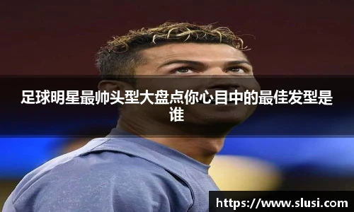 足球明星最帅头型大盘点你心目中的最佳发型是谁